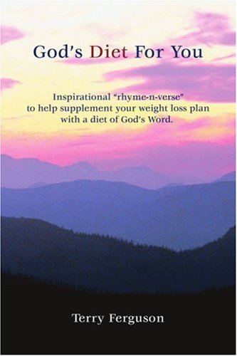 God's Diet for You: Inspirational "Rhyme-n-verse" to Help Supplement Your Weight Loss Plan With a Diet of God's Word by Terry Ferguson