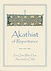 Akathist of Repentance: For One Who Has Aborted a Child