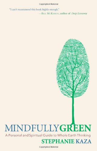 Mindfully Green: A Personal and Spiritual Guide to Whole Earth Thinking by Stephanie Kaza