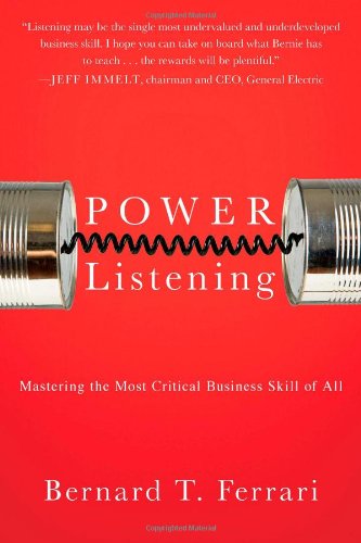Power Listening: Mastering the Most Critical Business Skill of All by Bernard T. Ferrari