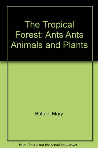 The Tropical Forest: Ants Ants Animals and Plants by Mary Batten