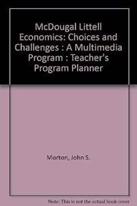McDougal Littell Economics: Choices and Challenges : A Multimedia Program : Teacher's Program Planner by John S. Morton