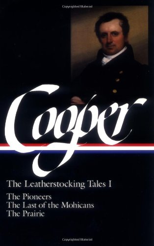 James Fenimore Cooper: The Leatherstocking Tales I; The Pioneers, The Last of the Mohicans, The Prairie (Library of America) by James Fenimore Cooper