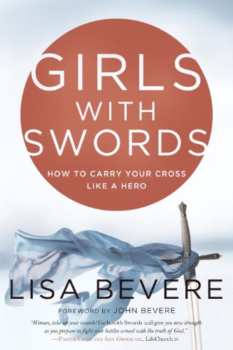 Girls with Swords: How to Carry Your Cross Like a Hero by Lisa Bevere