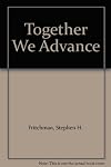 Together we advance, edited by Stephen H. Fritchman