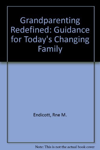 Grandparenting Redefined: Guidance for Today's Changing Family by Rne M. Endicott