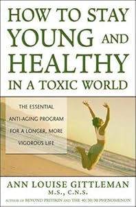 How to Stay Young and Healthy in a Toxic World by Ann Louise Gittleman