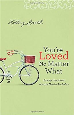 You're Loved No Matter What: Freeing Your Heart from the Need to Be Perfect