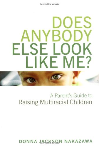 Does Anybody Else Look Like Me? A Parent's Guide to Raising Multiracial Children by Donna Jackson Nakazawa