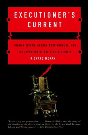 Executioner's Current: Thomas Edison, George Westinghouse, and the Invention of the Electric Chair by Richard Moran