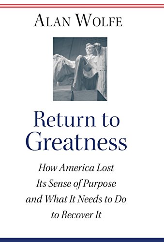 Return to Greatness: How America Lost Its Sense of Purpose and What It Needs to Do to Recover It by Alan Wolfe