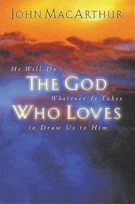 The God Who Loves: He Will Do Whatever It Takes To Draw Us To Him
