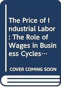 The Price of Industrial Labor: The Role of Wages in Business Cycles and Economic Growth by Jr. Annable, James E.