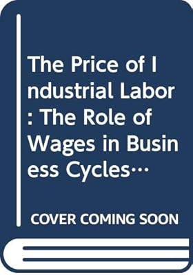 The Price of Industrial Labor: The Role of Wages in Business Cycles and Economic Growth