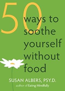 50 Ways to Soothe Yourself Without Food by Susan Albers