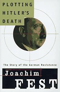 Plotting Hitler's Death: The Story of German Resistance