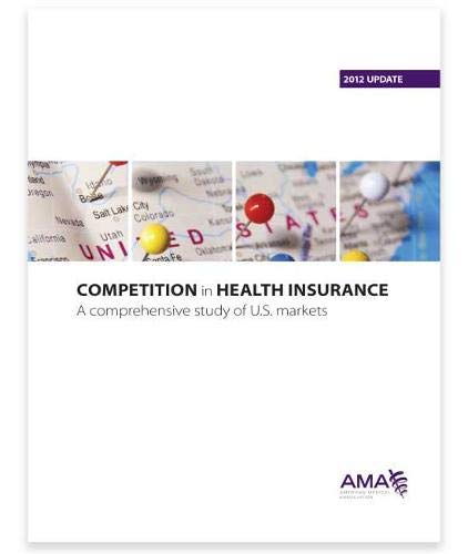Competition in Health Insurance: A Comprehensive Study of US Markets, 2012 Update by American Medical Association