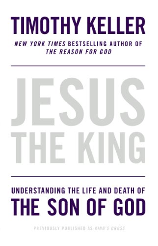 Jesus the King: Understanding the Life and Death of the Son of God by Timothy Keller
