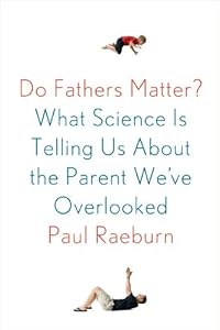 Do Fathers Matter?: What Science Is Telling Us About the Parent We've Overlooked
