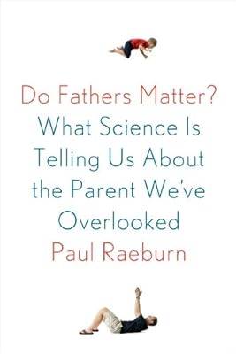 Do Fathers Matter?: What Science Is Telling Us About the Parent We've Overlooked