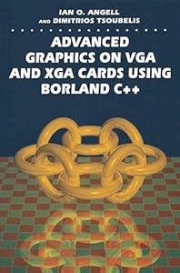 Advanced Graphics on VGA and XGA Cards Using Borland C++ by Ian O. Angell