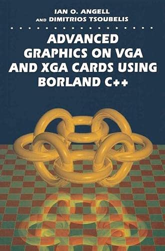 Advanced Graphics on VGA and XGA Cards Using Borland C++ by Ian O. Angell