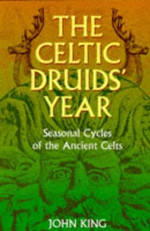 The Celtic Druids' Year: Seasonal Cycles of the Ancient Celts by John Robert King
