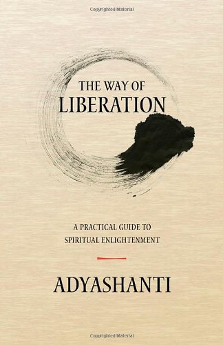 The Way of Liberation: A Practical Guide to Spiritual Enlightenment by Adyashanti
