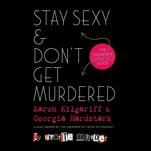 Stay Sexy & Don’t Get Murdered: The Definitive How-To Guide by Karen Kilgariff
