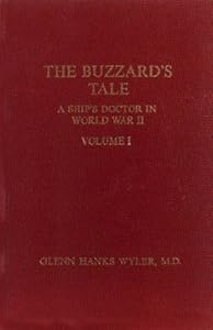 The Buzzard's Tale : A Ship's Doctor in World War II Volume 1 by Glenn Hanks Wyler