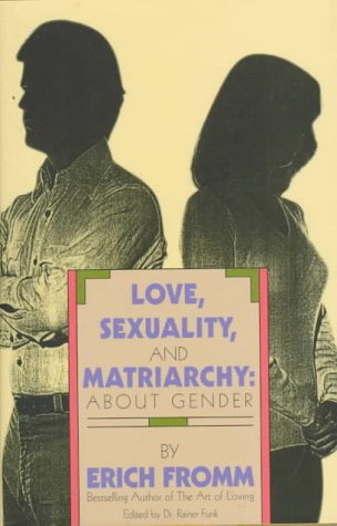 Love, Sexuality, and Matriarchy: About Gender by Erich Fromm