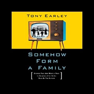 Somehow Form a Family: Stories That Are Mostly True by Tony Earley