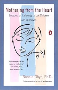 Mothering from the Heart: Lessons on Listening to Our Children and Ourselves by Bonnie Ohye