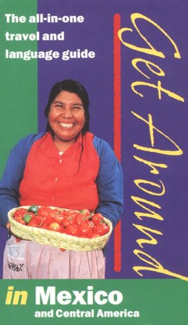 Get Around in Mexico and Central America: The All-In-One Travel and Language Guide (English and Spanish Edition) by Marisol De Lafuente