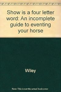 Show is a four letter word: An incomplete guide to eventing your horse