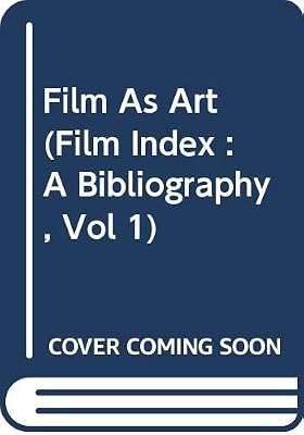 Film As Art (Film Index : A Bibliography, Vol 1)
