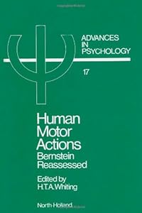 Human Motor Actions: Bernstein Reassessed (Advances in Psychology) by H. T. A. Whiting