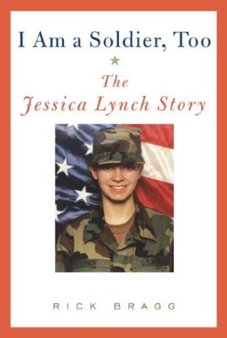 I Am a Soldier, Too: The Jessica Lynch Story by Rick Bragg