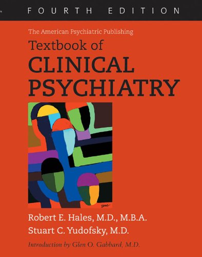 The American Psychiatric Publishing Textbook of Clinical Psychiatry by Robert E. Hales