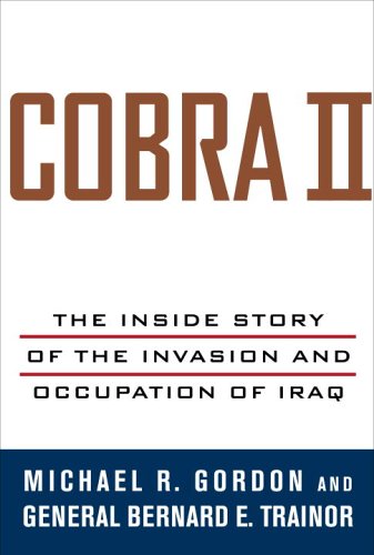 Cobra II: The Inside Story of the Invasion and Occupation of Iraq by Michael R. Gordon