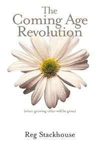 The Coming Age Revolution: When Growing Older Will Be Great