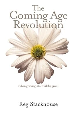 The Coming Age Revolution: When Growing Older Will Be Great