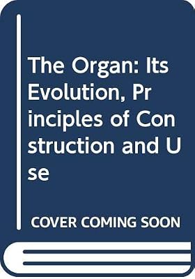 The Organ: Its Evolution, Principles of Construction and Use