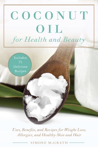 Coconut Oil for Health and Beauty: Uses, Benefits, and Recipes for Weight Loss, Allergies, and Healthy Skin and Hair by Simone McGrath