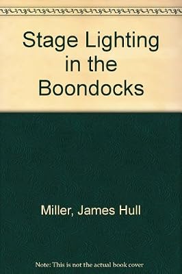Stage Lighting in the Boondocks: A Layman's Handbook of Down-To-Earth Methods of Lighting Theatricals with Limited Resources