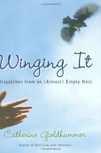 Winging It: Dispatches from an (Almost) Empty Nest by Catherine Goldhammer
