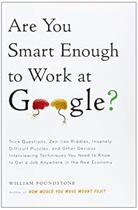 Are You Smart Enough to Work at Google?: Trick Questions, Zen-like Riddles, Insanely Difficult Puzzles, and Other Devious Interviewing Techniques You ... Know to Get a Job Anywhere in the New Economy