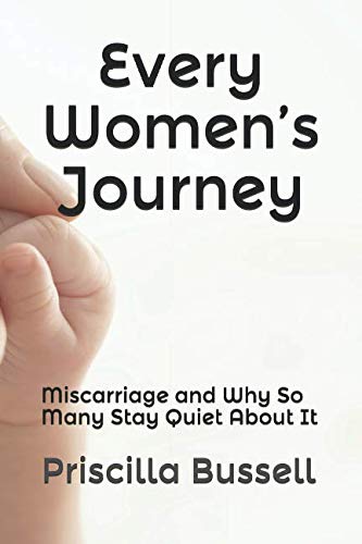 Every Women’s Journey: Miscarriage and Why So Many Stay Quiet About It (Women's Series) by Priscilla J Bussell