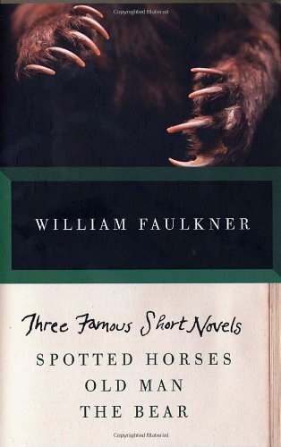 THREE FAMOUS SHORT NOVELS: Spotted Horses, Old Man, The Bear by William Faulkner