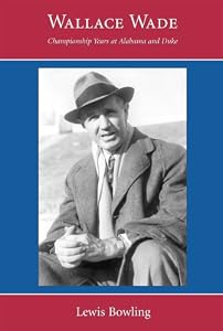 Wallace Wade: Championship Years at Alabama and Duke Lewis Bowling